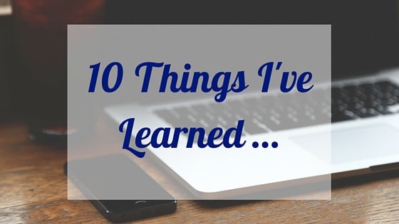 10 Things I’ve Learned About Blogging- A Newbie’s Perspective!