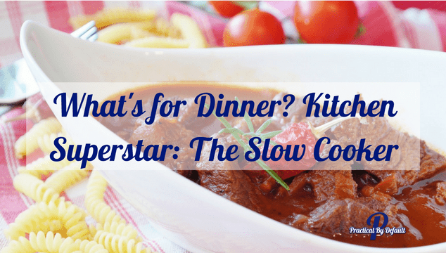 What's for Dinner? Kitchen Superstar: The Slow Cooker