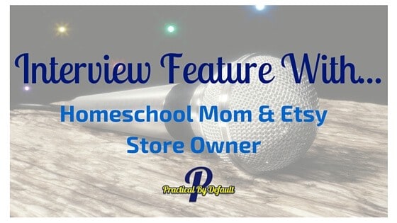 Interview Feature With… Homeschool Mom & Etsy Store Owner