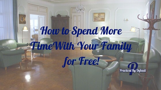 How to Spend More Time With Your Family for Free!