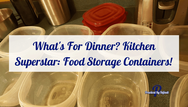 What's For Dinner? Kitchen Superstar: Food Storage Containers!