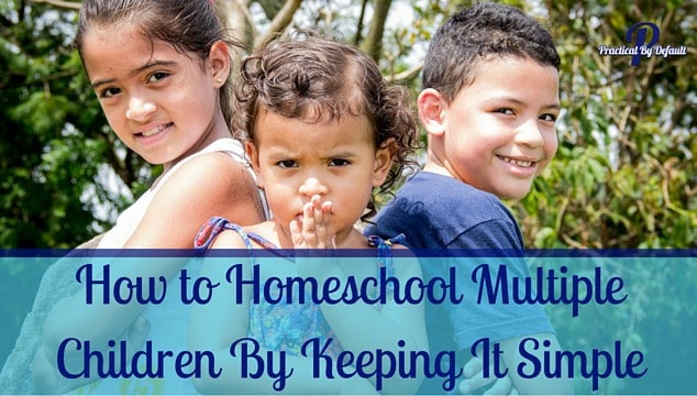 How to Homeschool Multiple Children By Keeping It Simple
