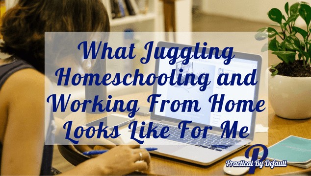 What Juggling Homeschooling and Working From Home Looks Like For Me