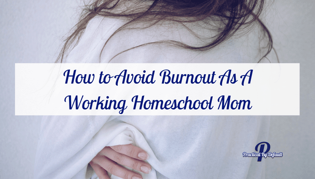 How to Avoid Burnout as a Working Homeschool Mom