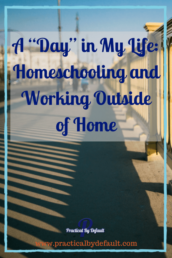 Sharing my day working outside the home and hoemschooling