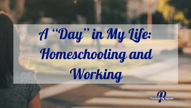 A “Day” in My Life: Homeschooling and Working