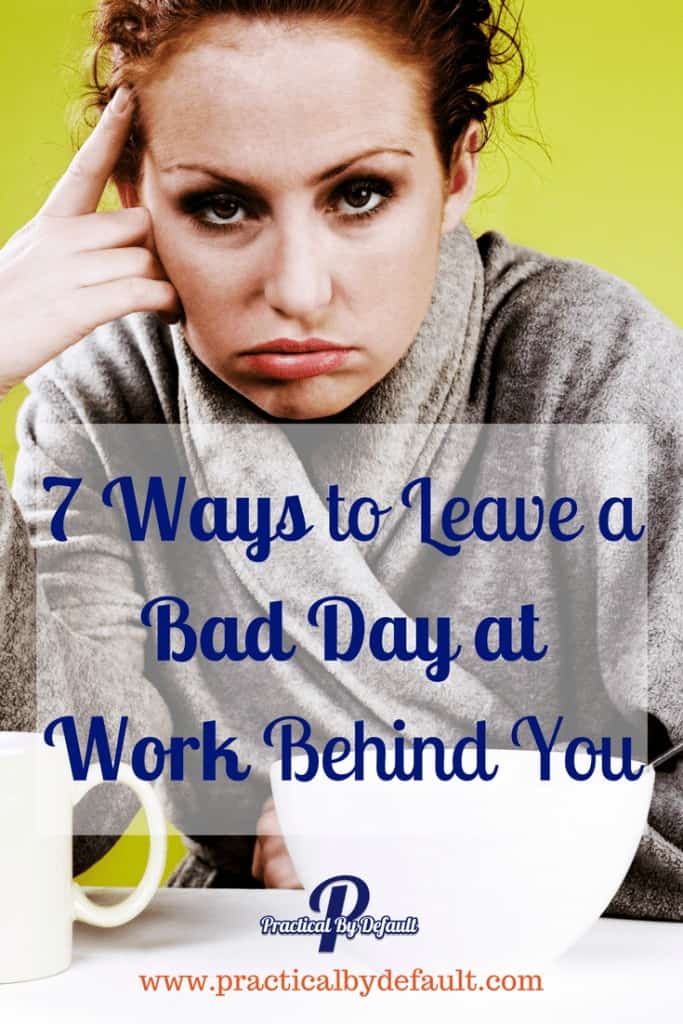 Ever feel like your bad day at work has followed you home? Here are 7 ways to help you let it go!