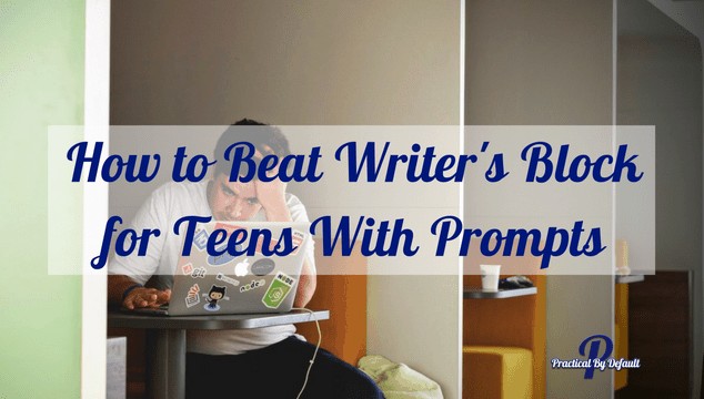 How to Beat Writer’s Block for Teens With Prompts