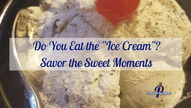 Do You Eat the -Ice Cream-- Savor the Sweet Moments