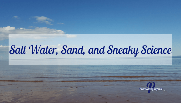 Salt Water, Sand, and Sneaky Science