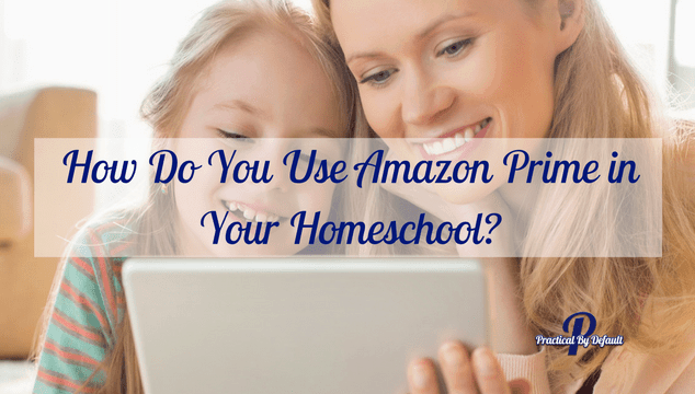 How Do You Use Amazon Prime In Your Homeschool?