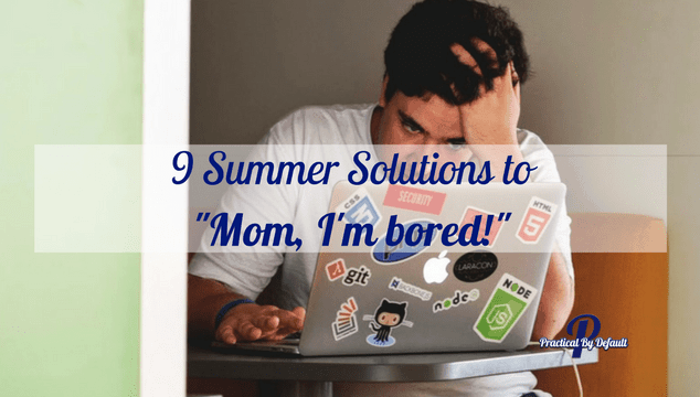 9 Summer Solutions To Mom Im Bored 4026