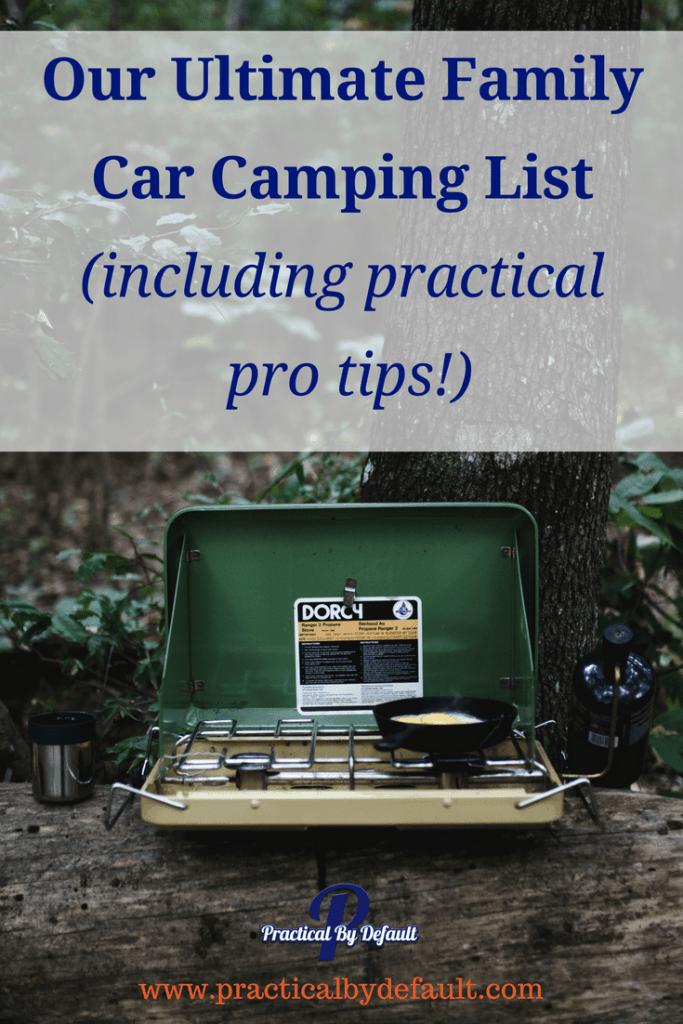 Our Ultimate Family Car Camping List Including Practical Pro Tips