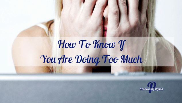 The Problem Of Doing Too Much