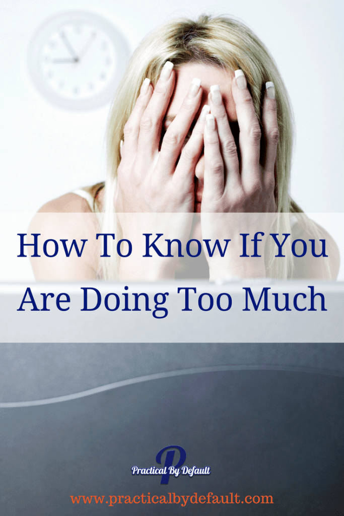 Is it really possible, though, to cut back or slow down? How do you know if what you are doing is what needs to be done, or if you are doing too much?"