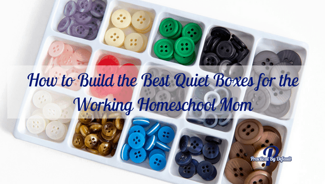 How To Build Quiet Boxes For The Working Homeschool Mom