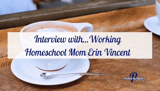 Interview with…Working Homeschool Mom Erin Vincent