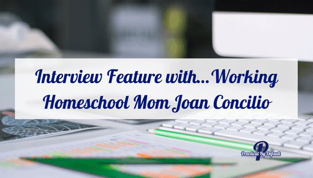 Interview Feature with…Working Homeschool Mom Joan Concilio