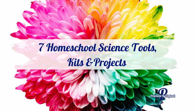 7 Homeschool Science Tools, Kits & Projects You Will LOVE! 