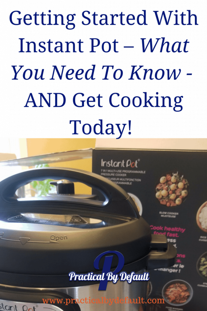 https://practicalbydefault.com/wp-content/uploads/2018/01/Getting-Started-With-Instant-Pot-%E2%80%93-What-You-Need-To-Know-Get-cooking-TODAY-683x1024.png