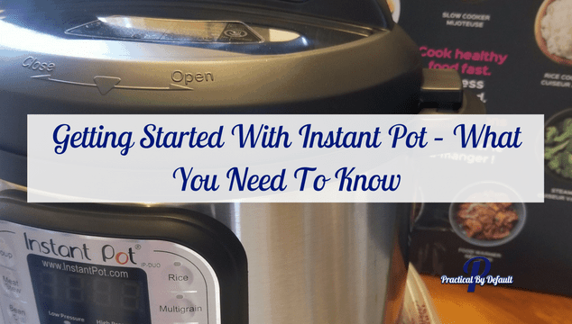 Getting Started With Instant Pot – What You Need To Know Guide 
