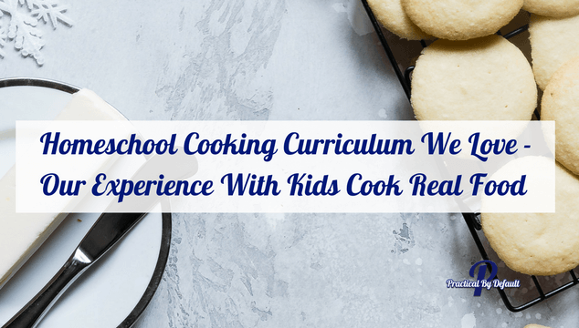Homeschool Cooking Curriculum We Love - Our Experience With Kids Cook Real Food Program Review
