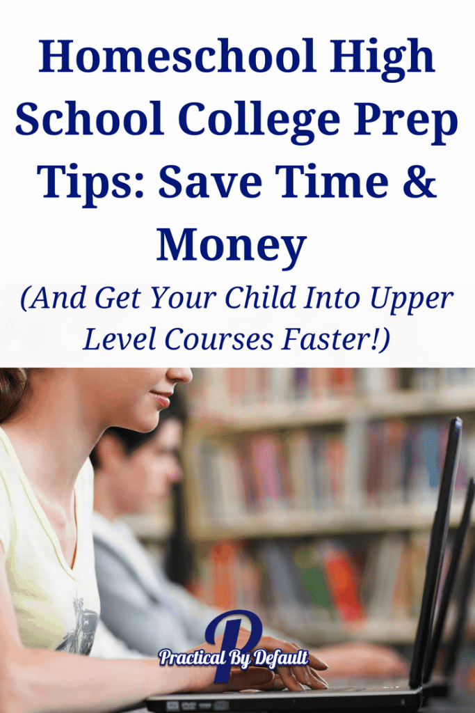 Homeschooling Teenagers Text: Homeschool High School College Prep Tips: Save Time & Money (And Get Your Child Into Upper Level Courses Faster!)