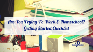 Are You Trying To Work & Homeschool_ Getting Started Checklist