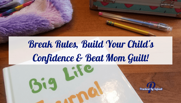 Break Rules, Build Your Child's Confidence & Beat Mom Guilt!