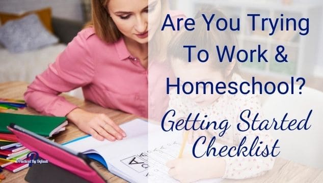 Are You Trying To Work Full-Time And Homeschool? 5 Steps To Get Getting Started