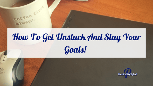 How To Get Unstuck And SLAY Your Goals! Read This Today…