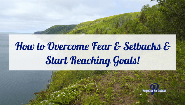 How to Overcome Fear & Setbacks & Start Reaching Goals!