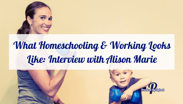 What Homeschooling & Working Looks Like: Interview with Alison Marie