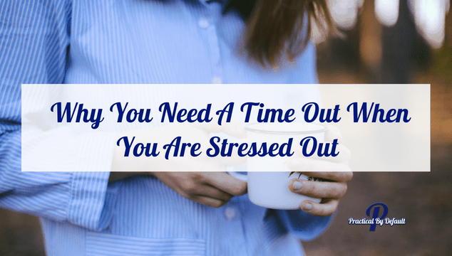 Why You Need A Time Out When You Are Stressed Out