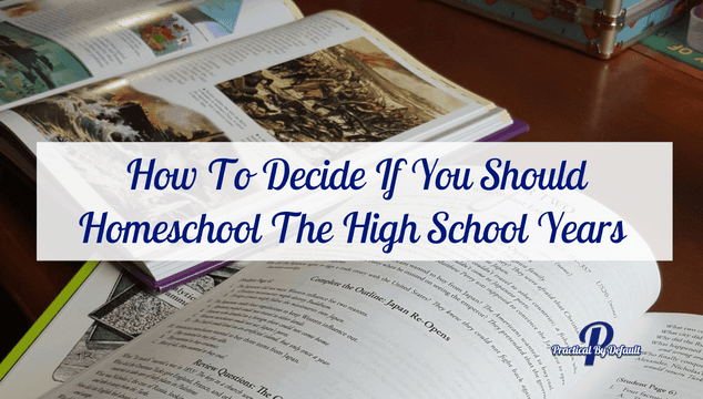 How To Decide If You Should Homeschool The High School Years