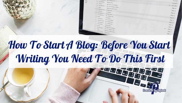 How To Start A Blog: Before You Start Writing You Need To Do This First