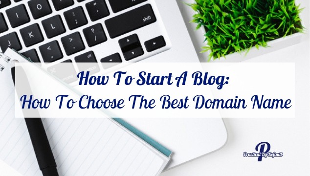 How To Start A Blog: How To Choose The Best Domain Name