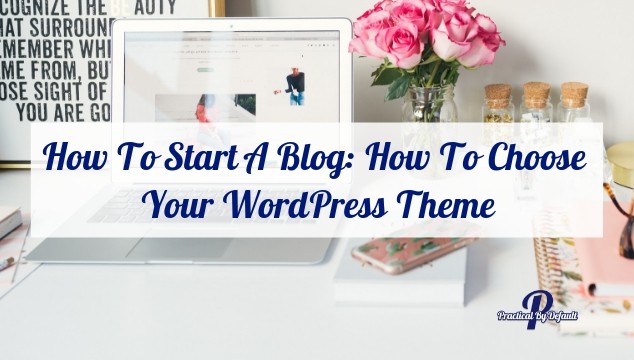 How To Start A Blog: How To Choose Your WordPress Theme