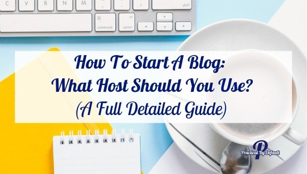 How To Start A Blog: What Host Should You Use? (A Full Detailed Guide)