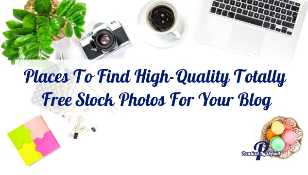 22 Places To Find High-Quality Totally Free Stock Photos For Your Blog