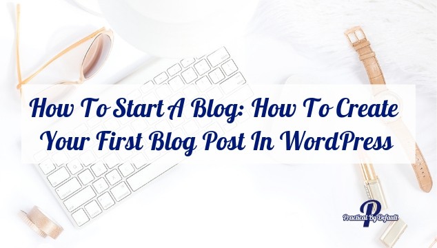 How To Start A Blog: How To Create Your First Blog Post In WordPress