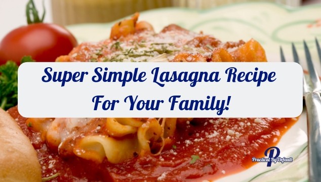 Super Simple Lasagna Recipe For Your Family!