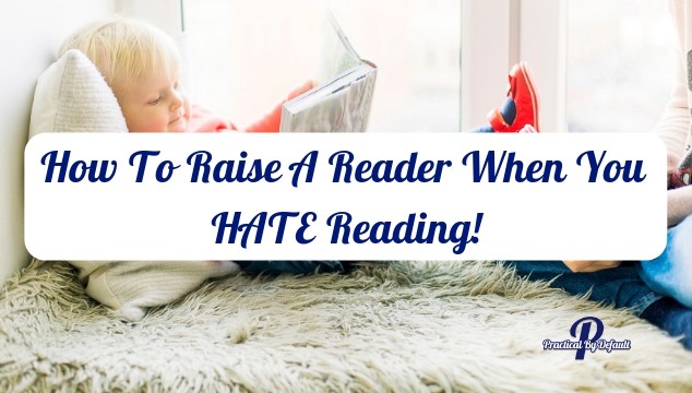 How To Raise A Reader When You HATE Reading!