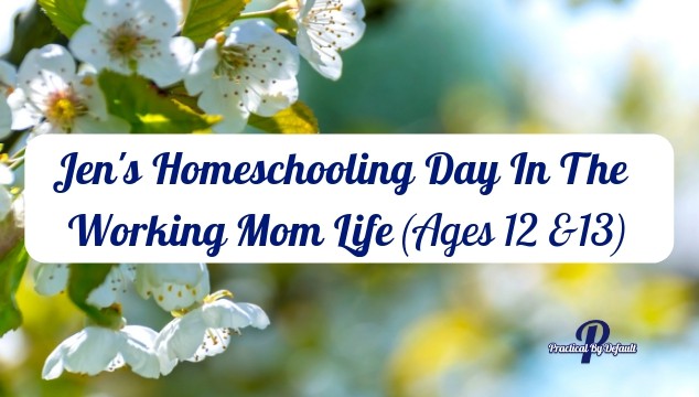 Jen’s Homeschooling Day In The Working Mom Life (With 12 & 13 Year Old)