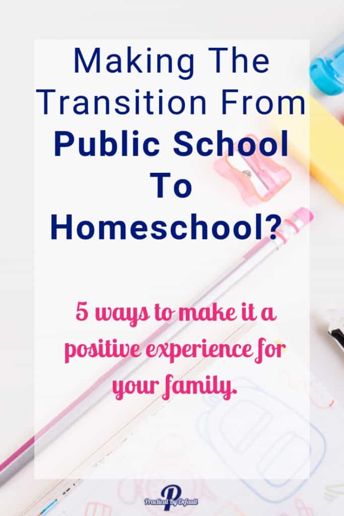 Have you wondered how to make the transition from public school to homeschool? 5 ways to make it a positive experience for your family. 