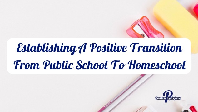 Establishing A Positive Transition From Public School To Homeschool