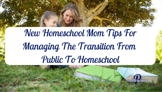New Homeschool Mom Tips For The Transition From Public School To Homeschool