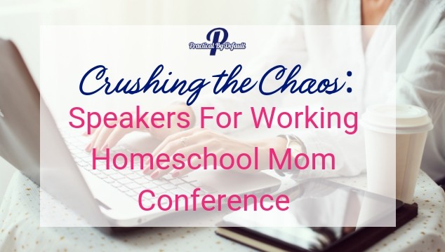 Crushing the Chaos: Speakers For Working Homeschool Mom Conference