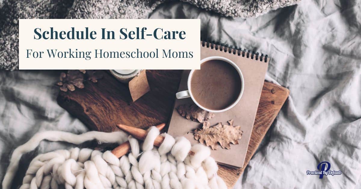 16 Ways for Working Homeschool  Mamas to Schedule In Self-Care