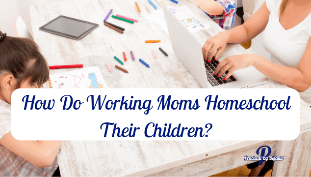 How Do Working Moms Homeschool Their Children?